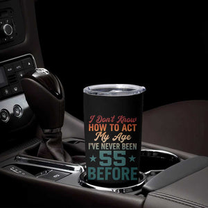 55th Birthday Tumbler Cup I Don't Know How To Act My Age I've Never Been 55 Before