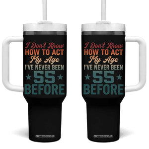 55th Birthday Tumbler With Handle I Don't Know How To Act My Age I've Never Been 55 Before