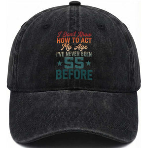 55th Birthday Washed Cotton Baseball Cap I Don't Know How To Act My Age I've Never Been 55 Before