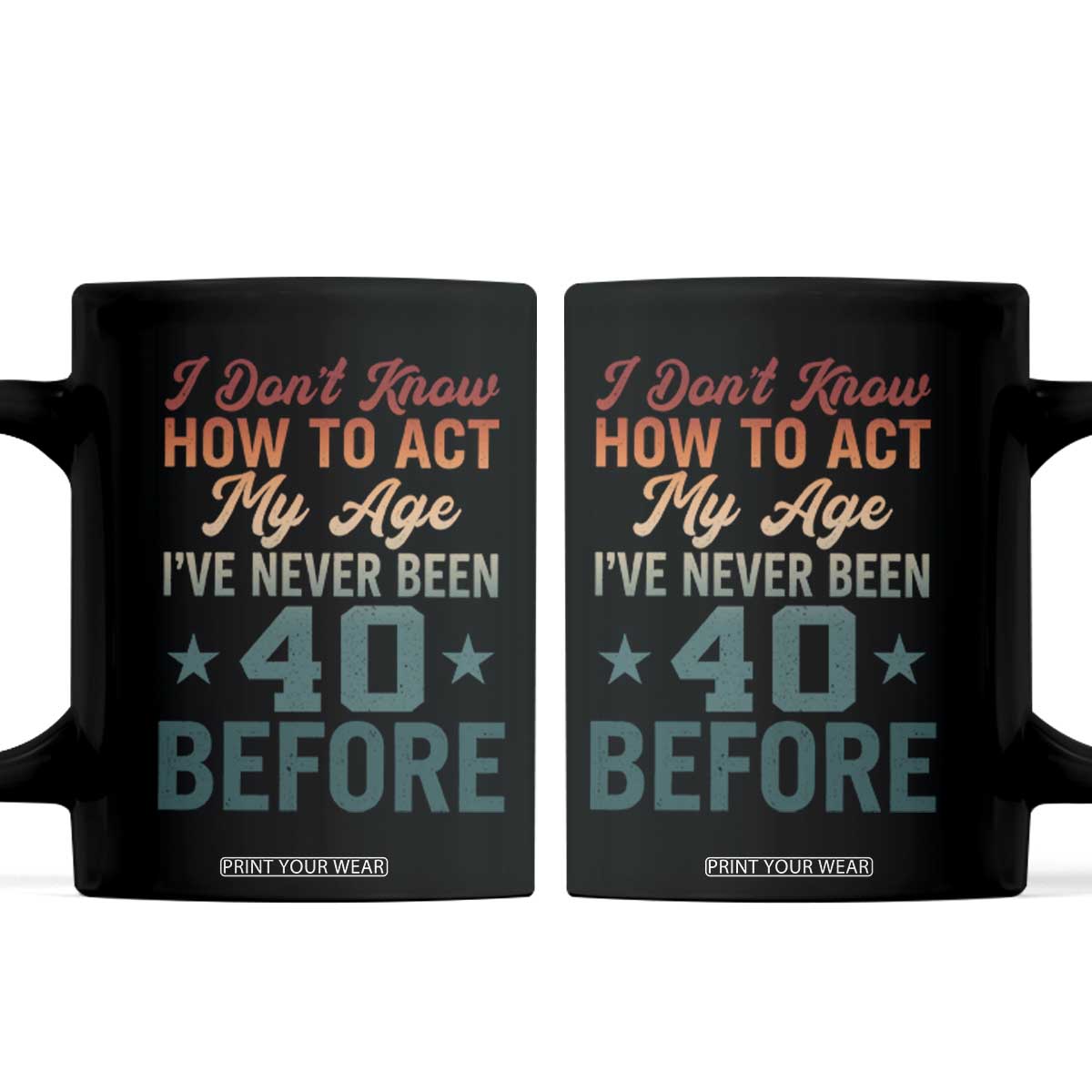 40th Birthday Coffee Mug I Don't Know How To Act My Age I've Never Been 40 Before