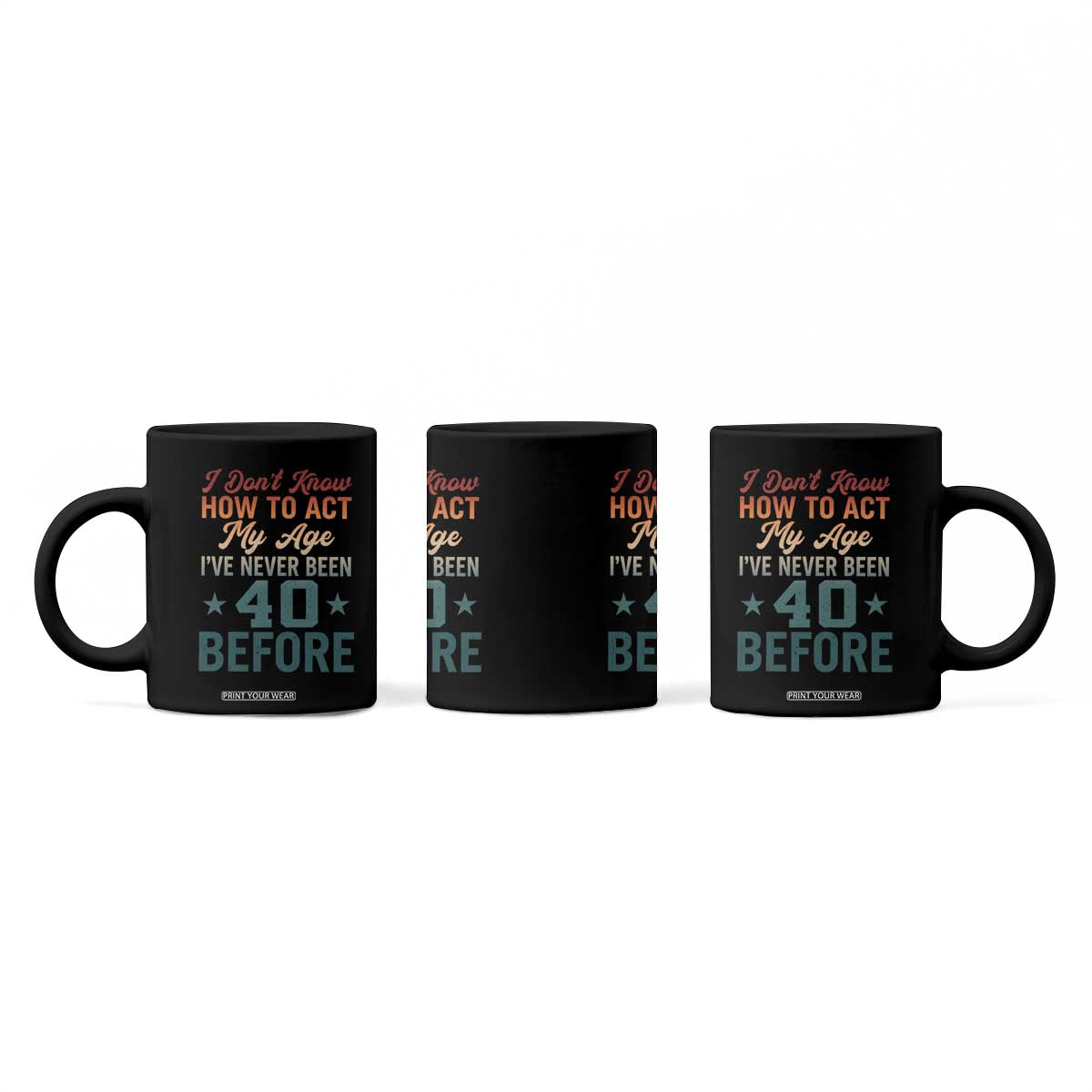 40th Birthday Coffee Mug I Don't Know How To Act My Age I've Never Been 40 Before