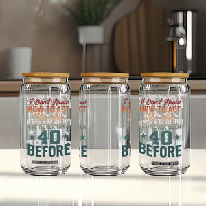 40th Birthday Glass Can I Don't Know How To Act My Age I've Never Been 40 Before