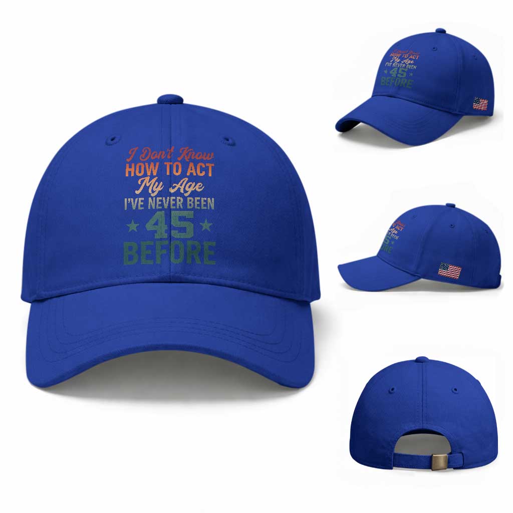 45th Birthday Baseball Cap I Don't Know How To Act My Age I've Never Been 45 Before