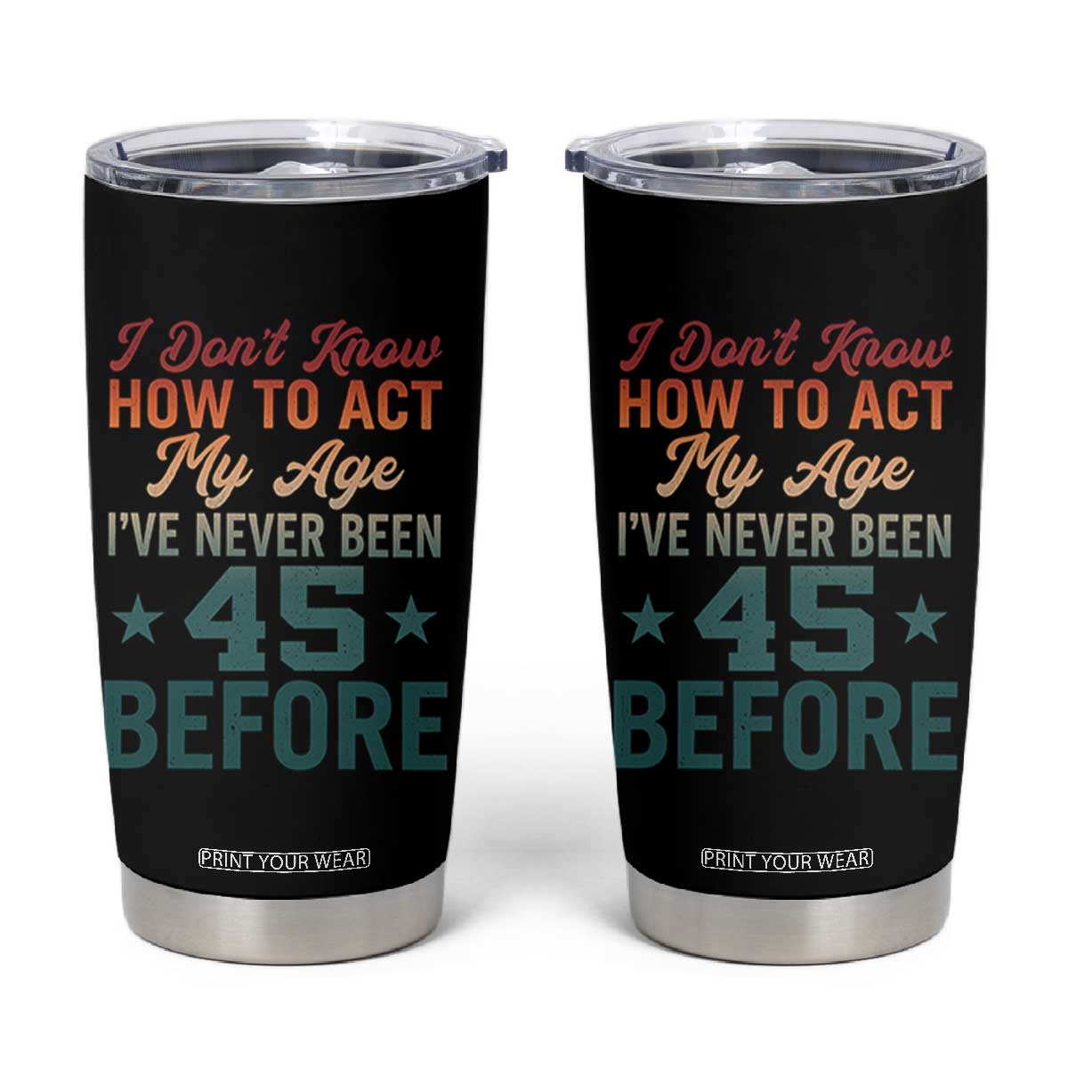 45th Birthday Tumbler Cup I Don't Know How To Act My Age I've Never Been 45 Before