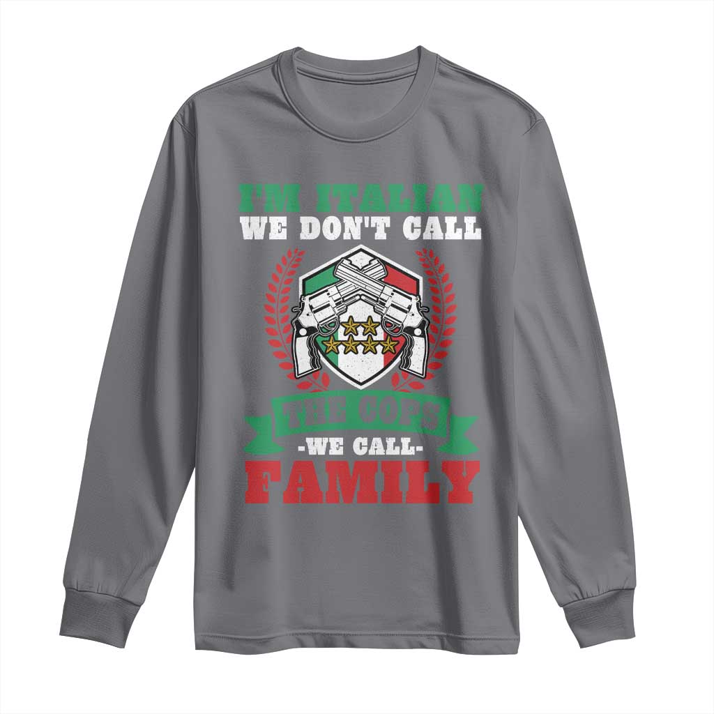 Funny I'm Italian We Don't Call The Cops We Call Family Long Sleeve Shirt Sicilian Mafia TS11 Charcoal Print Your Wear