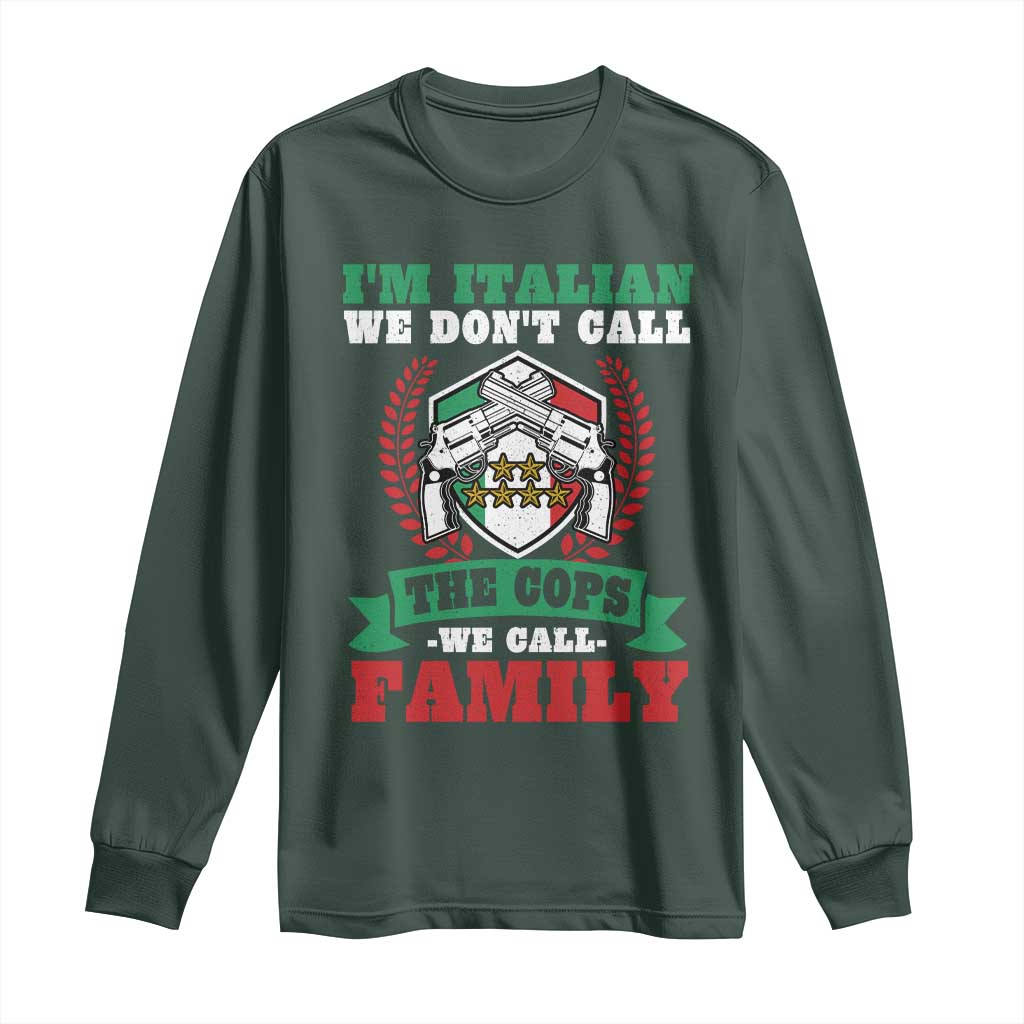Funny I'm Italian We Don't Call The Cops We Call Family Long Sleeve Shirt Sicilian Mafia TS11 Dark Forest Green Print Your Wear