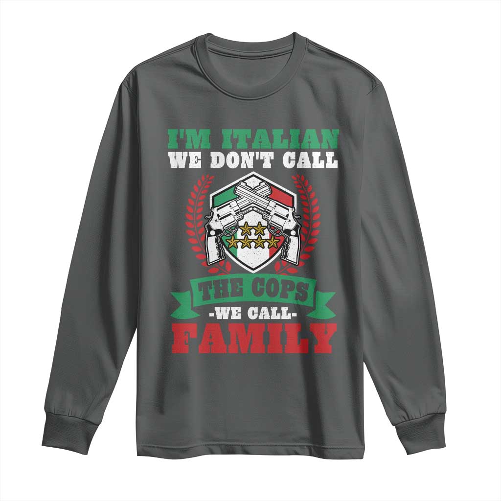 Funny I'm Italian We Don't Call The Cops We Call Family Long Sleeve Shirt Sicilian Mafia TS11 Dark Heather Print Your Wear