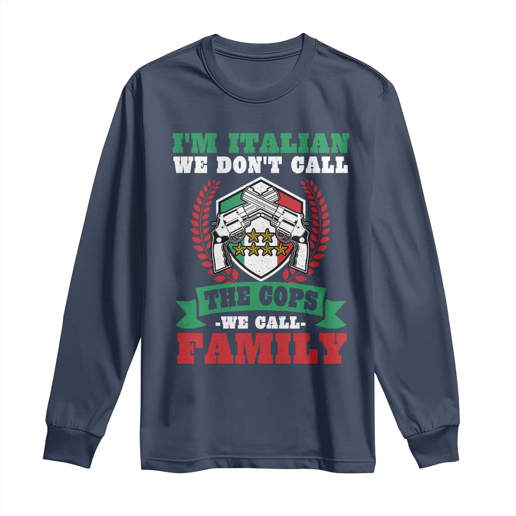 Funny I'm Italian We Don't Call The Cops We Call Family Long Sleeve Shirt Sicilian Mafia TS11 Navy Print Your Wear