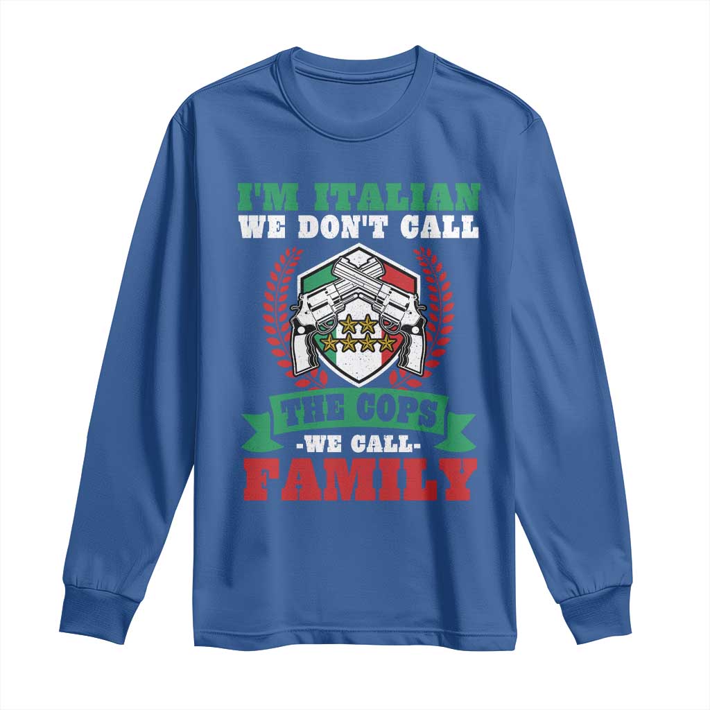 Funny I'm Italian We Don't Call The Cops We Call Family Long Sleeve Shirt Sicilian Mafia TS11 Royal Blue Print Your Wear
