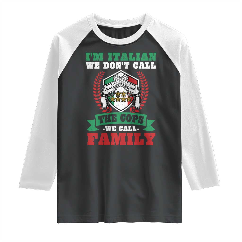 Funny I'm Italian We Don't Call The Cops We Call Family Raglan Shirt Sicilian Mafia TS11 Black White Print Your Wear