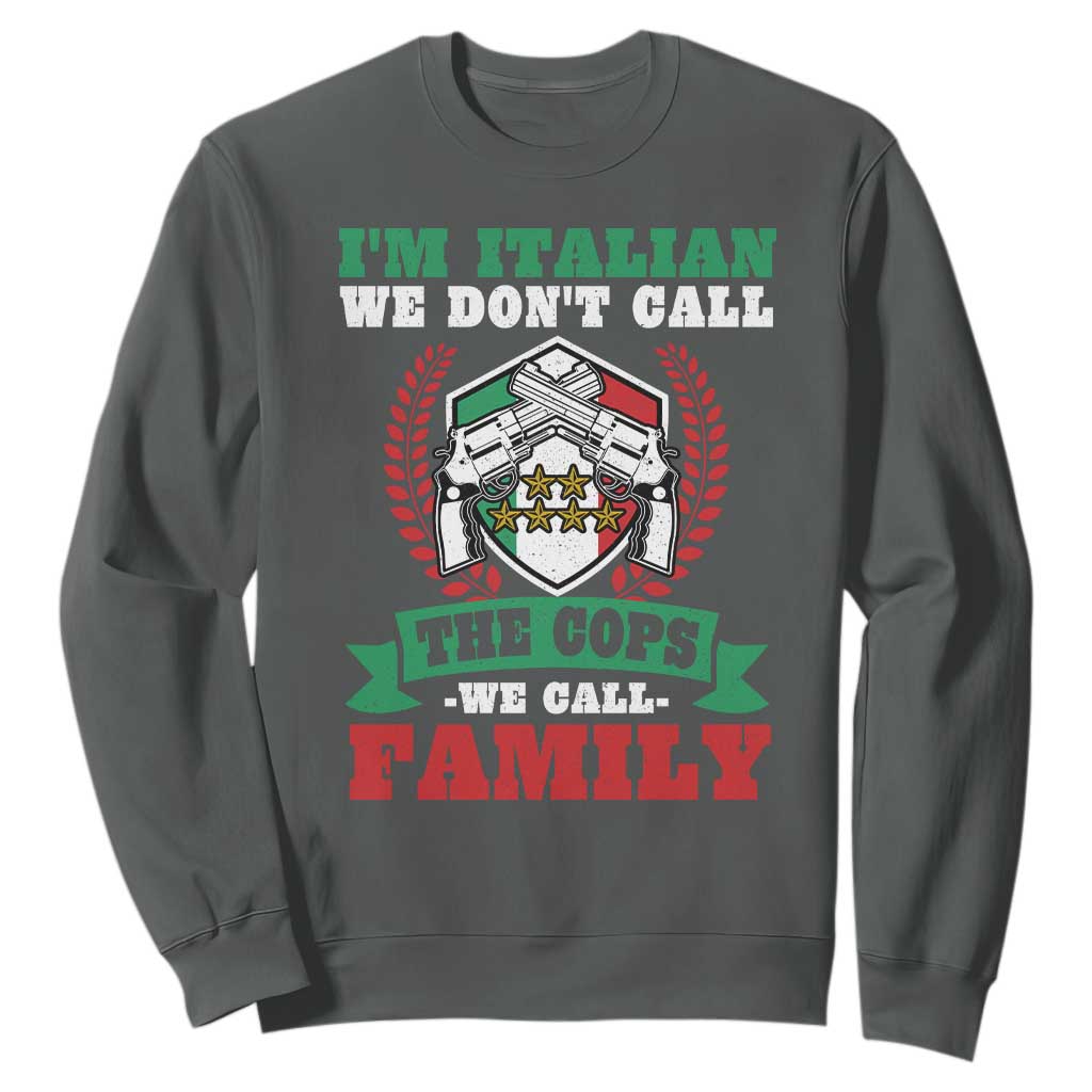 Funny I'm Italian We Don't Call The Cops We Call Family Sweatshirt Sicilian Mafia TS11 Dark Heather Print Your Wear