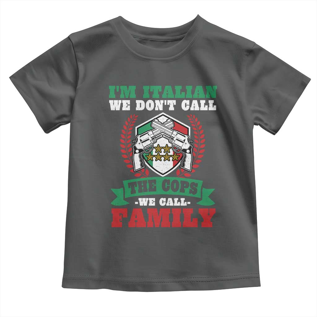 Funny I'm Italian We Don't Call The Cops We Call Family Toddler T Shirt Sicilian Mafia TS11 Dark Heather Print Your Wear