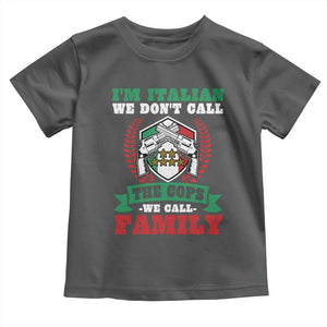 Funny I'm Italian We Don't Call The Cops We Call Family Toddler T Shirt Sicilian Mafia TS11 Dark Heather Print Your Wear