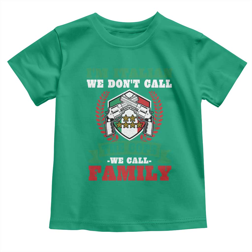 Funny I'm Italian We Don't Call The Cops We Call Family Toddler T Shirt Sicilian Mafia TS11 Irish Green Print Your Wear