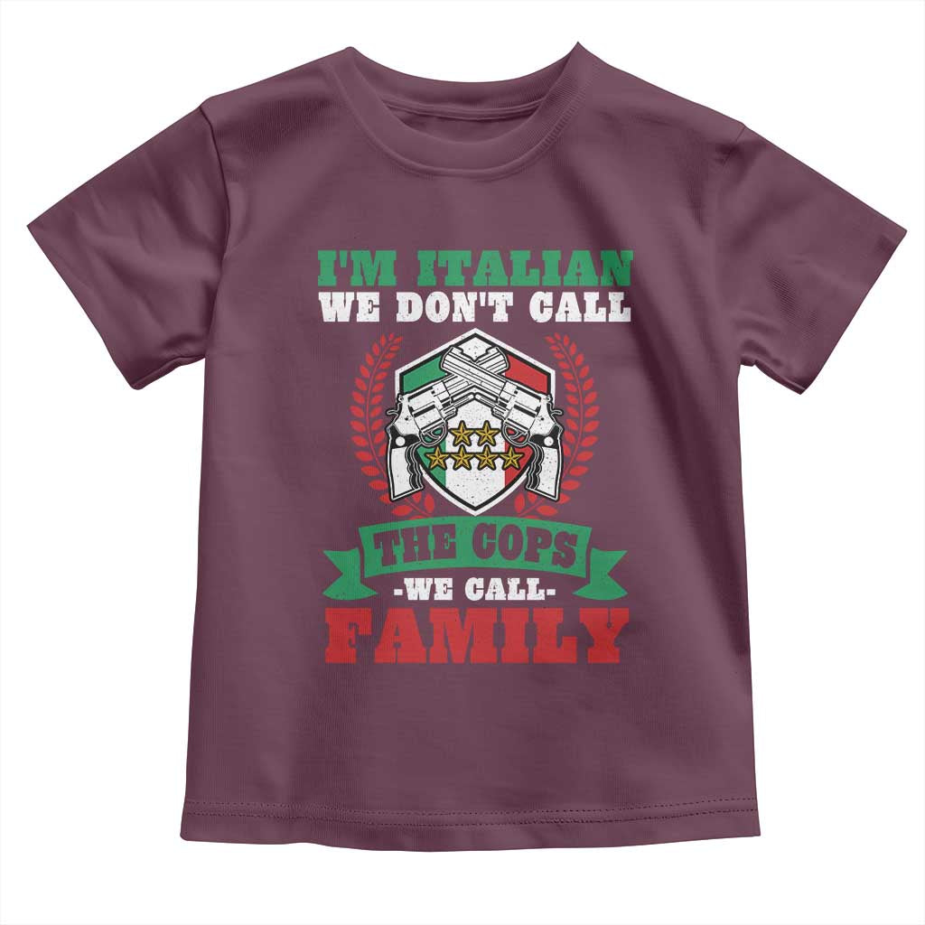 Funny I'm Italian We Don't Call The Cops We Call Family Toddler T Shirt Sicilian Mafia TS11 Maroon Print Your Wear