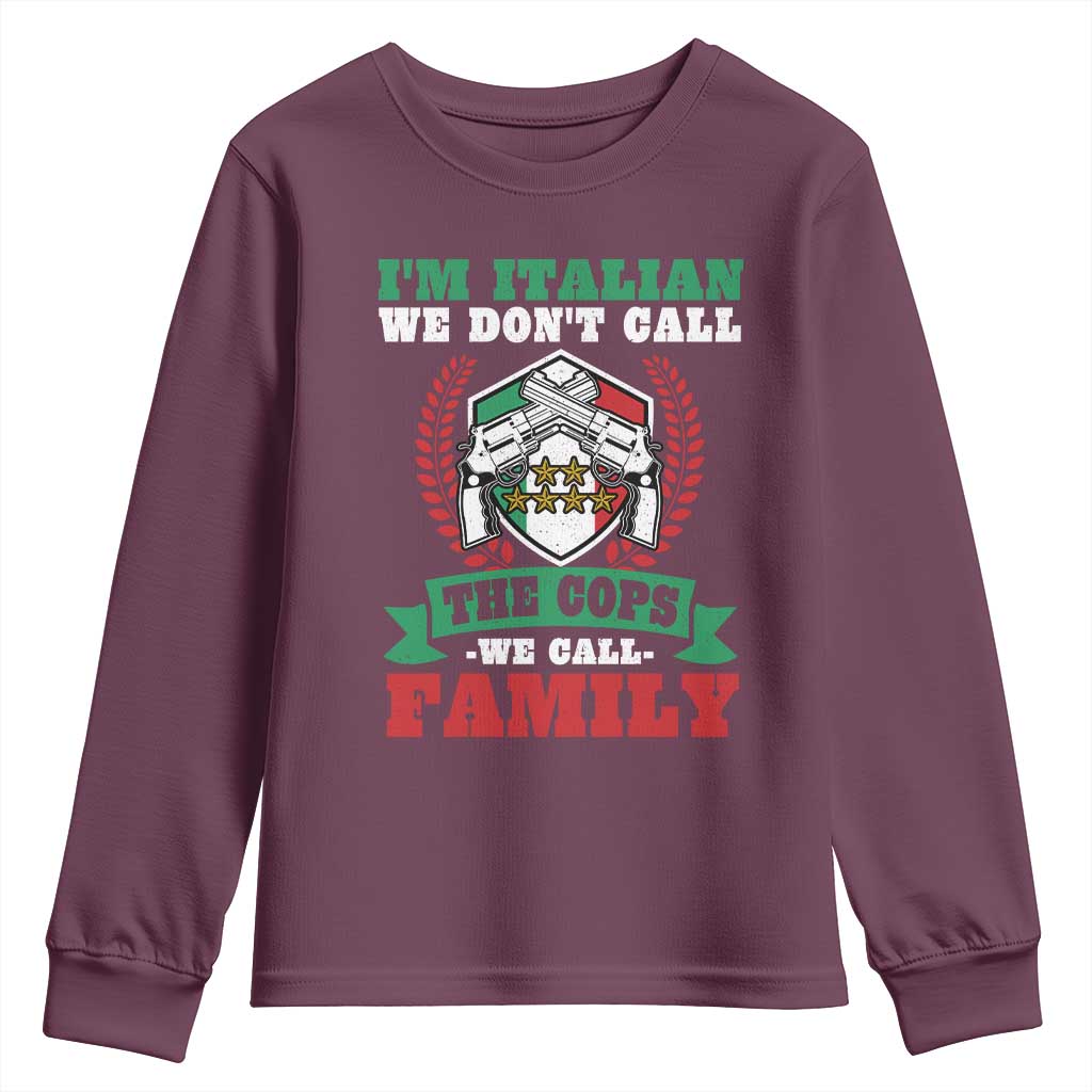Funny I'm Italian We Don't Call The Cops We Call Family Youth Sweatshirt Sicilian Mafia TS11 Maroon Print Your Wear