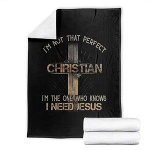 I Am Not That Perfect Christian I Am The One Who Knows I Need Jesus Throw Blanket TS11 Black Print Your Wear