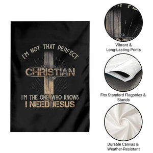 I Am Not That Perfect Christian I Am The One Who Knows I Need Jesus Garden Flag TS11 Print Your Wear