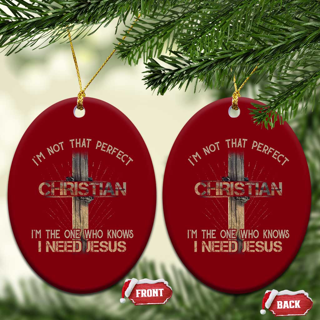 I Am Not That Perfect Christian I Am The One Who Knows I Need Jesus Ceramic Ornament TS11 Print Your Wear