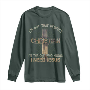 I Am Not That Perfect Christian I Am The One Who Knows I Need Jesus Long Sleeve Shirt TS11 Dark Forest Green Print Your Wear
