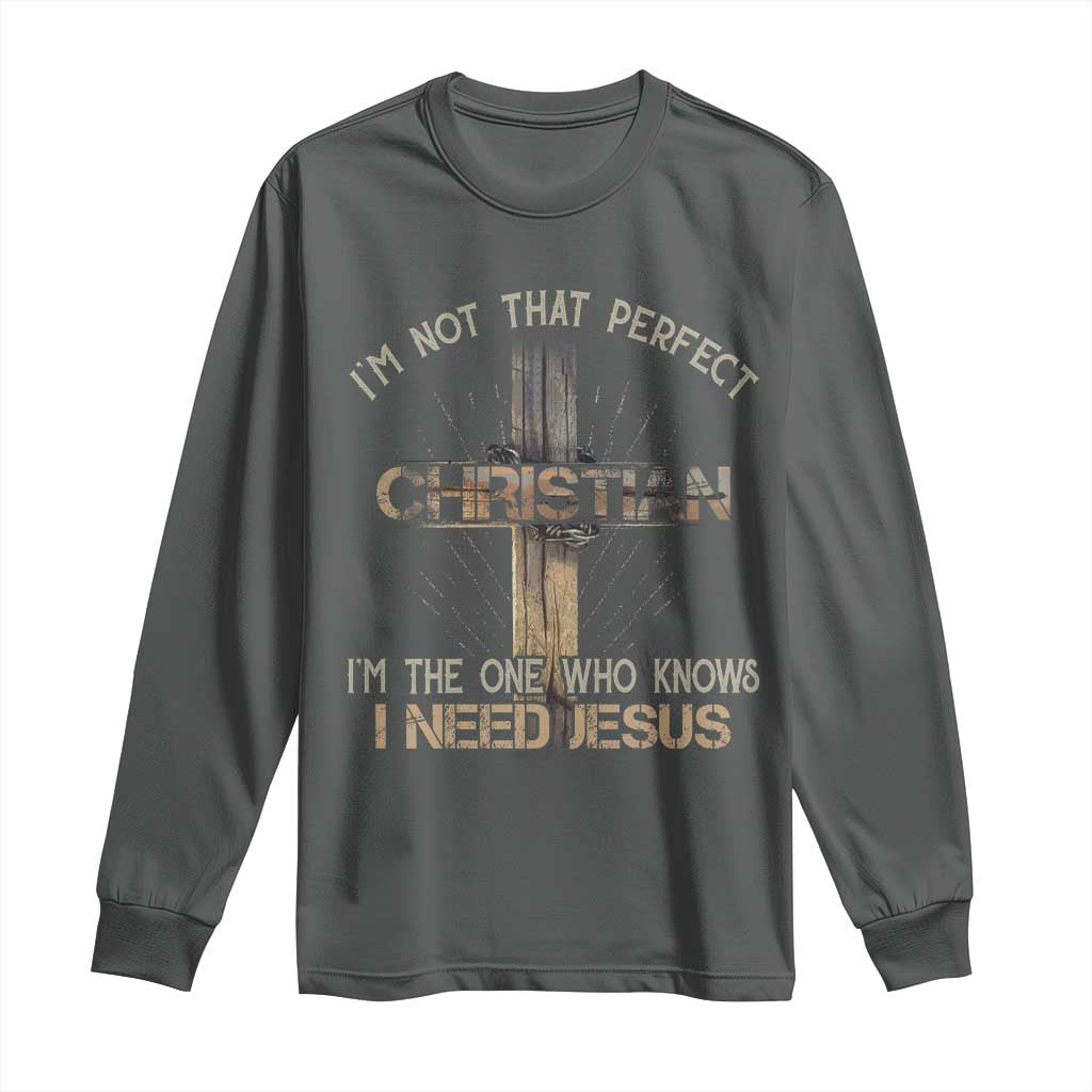 I Am Not That Perfect Christian I Am The One Who Knows I Need Jesus Long Sleeve Shirt TS11 Dark Heather Print Your Wear
