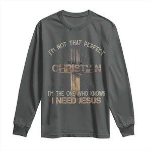 I Am Not That Perfect Christian I Am The One Who Knows I Need Jesus Long Sleeve Shirt TS11 Dark Heather Print Your Wear