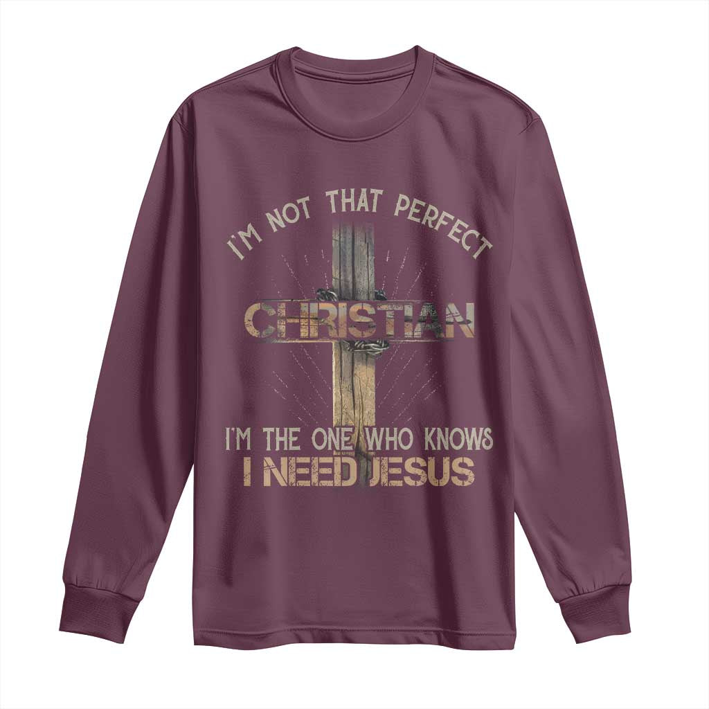 I Am Not That Perfect Christian I Am The One Who Knows I Need Jesus Long Sleeve Shirt TS11 Maroon Print Your Wear