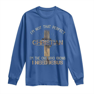 I Am Not That Perfect Christian I Am The One Who Knows I Need Jesus Long Sleeve Shirt TS11 Royal Blue Print Your Wear