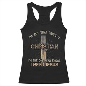 I Am Not That Perfect Christian I Am The One Who Knows I Need Jesus Racerback Tank Top TS11 Black Print Your Wear