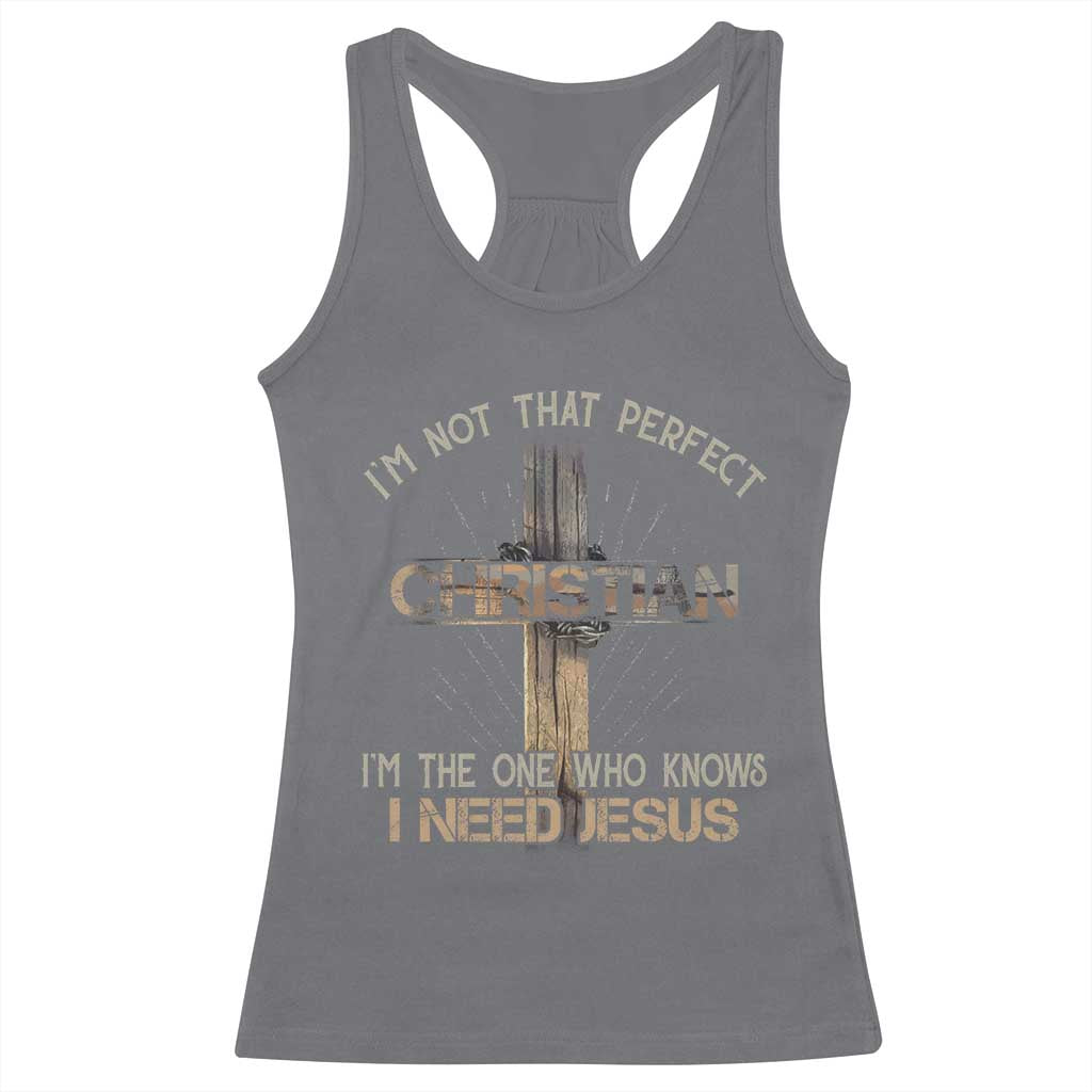 I Am Not That Perfect Christian I Am The One Who Knows I Need Jesus Racerback Tank Top TS11 Charcoal Print Your Wear