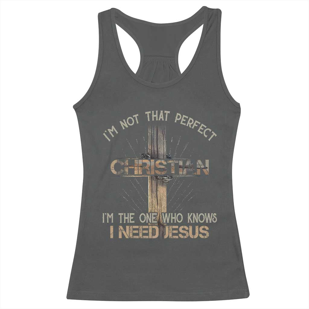 I Am Not That Perfect Christian I Am The One Who Knows I Need Jesus Racerback Tank Top TS11 Dark Heather Print Your Wear