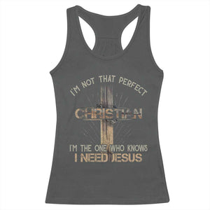 I Am Not That Perfect Christian I Am The One Who Knows I Need Jesus Racerback Tank Top TS11 Dark Heather Print Your Wear