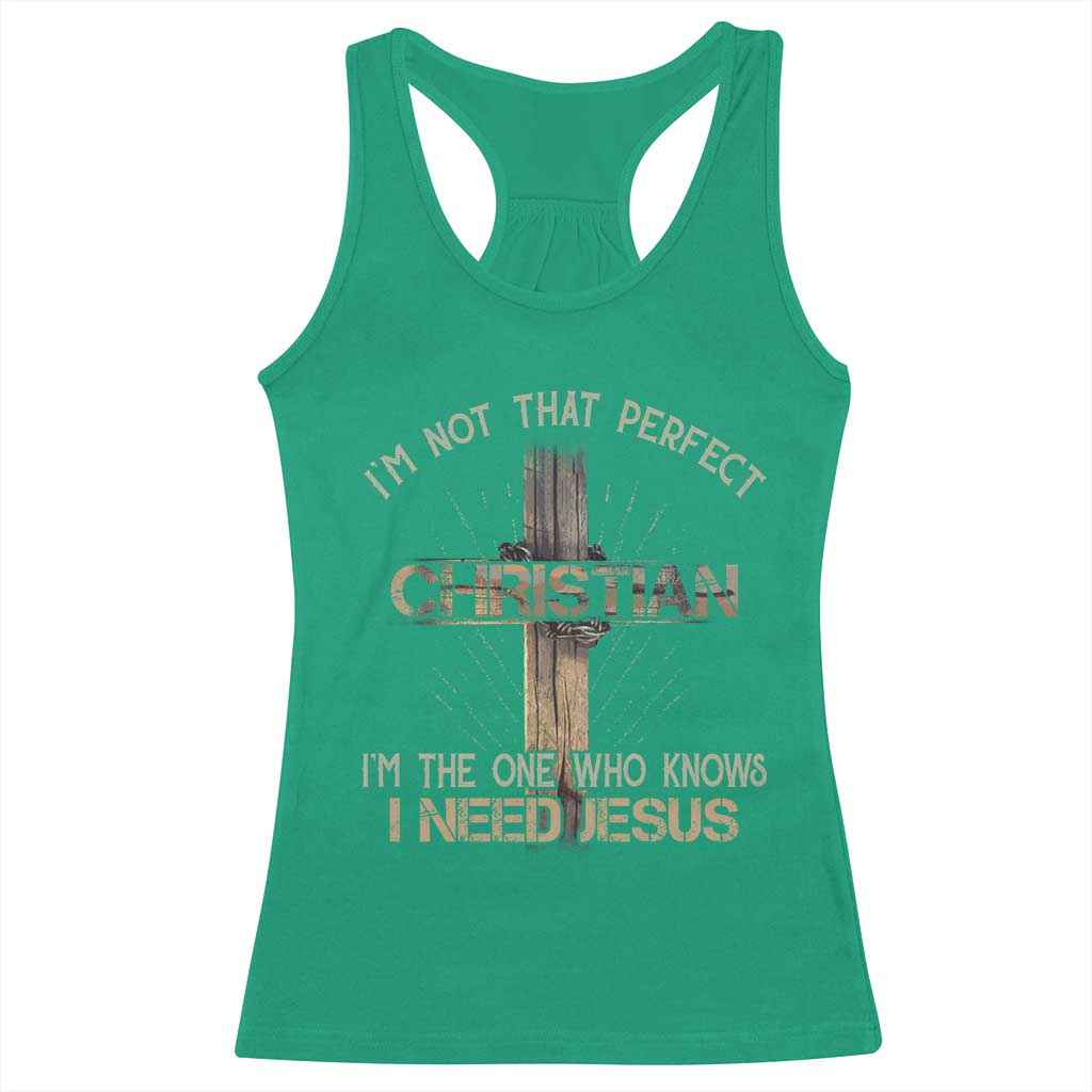 I Am Not That Perfect Christian I Am The One Who Knows I Need Jesus Racerback Tank Top TS11 Irish Green Print Your Wear