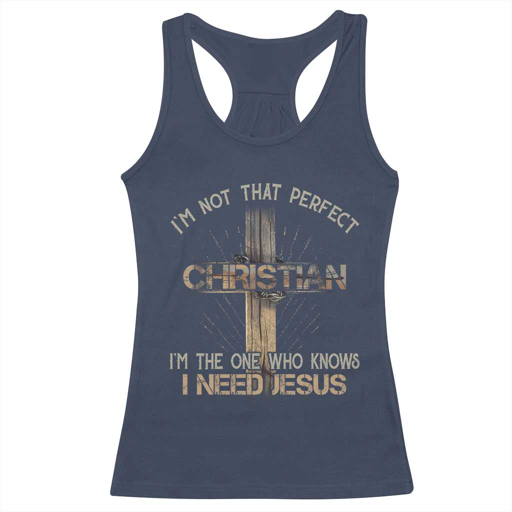 I Am Not That Perfect Christian I Am The One Who Knows I Need Jesus Racerback Tank Top TS11 Navy Print Your Wear