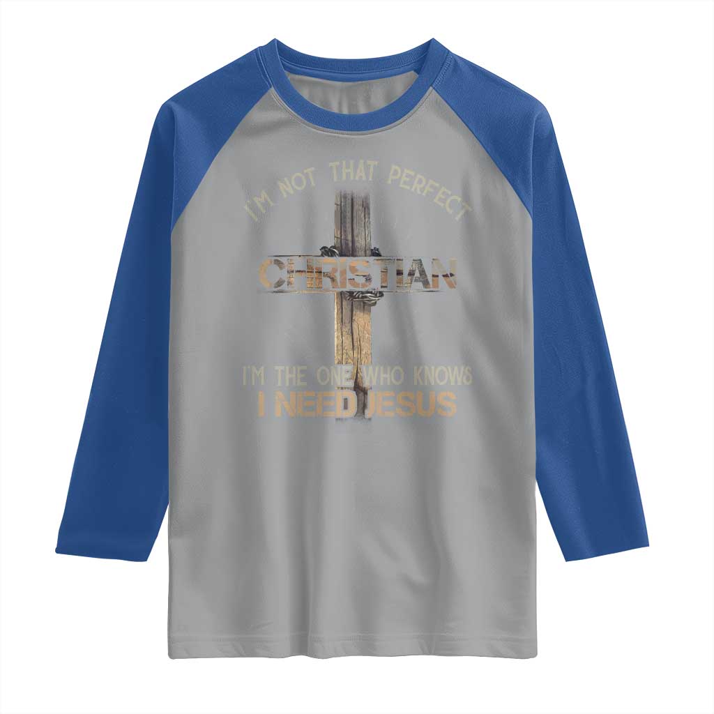 I Am Not That Perfect Christian I Am The One Who Knows I Need Jesus Raglan Shirt TS11 Sport Gray Royal Print Your Wear