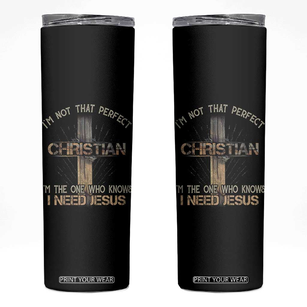 I Am Not That Perfect Christian I Am The One Who Knows I Need Jesus Skinny Tumbler TS11 Black Print Your Wear