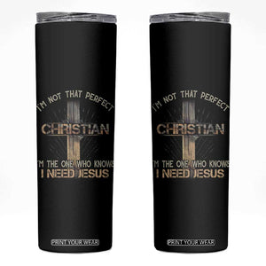 I Am Not That Perfect Christian I Am The One Who Knows I Need Jesus Skinny Tumbler TS11 Black Print Your Wear