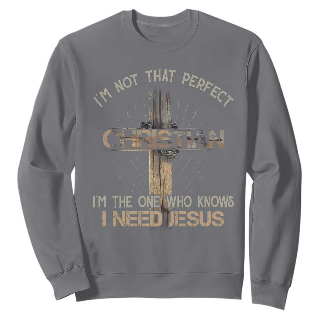 I Am Not That Perfect Christian I Am The One Who Knows I Need Jesus Sweatshirt TS11 Charcoal Print Your Wear