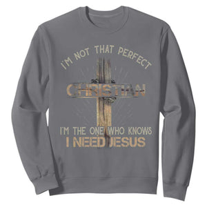 I Am Not That Perfect Christian I Am The One Who Knows I Need Jesus Sweatshirt TS11 Charcoal Print Your Wear