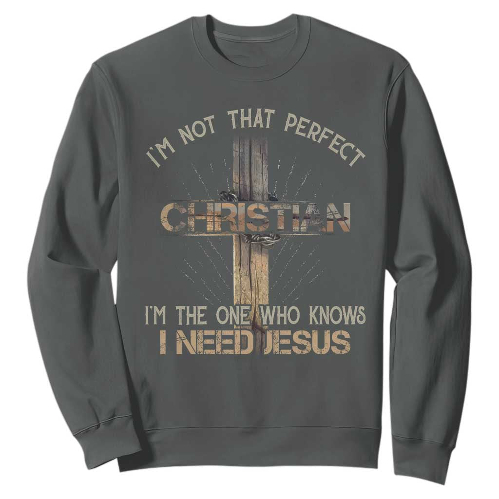 I Am Not That Perfect Christian I Am The One Who Knows I Need Jesus Sweatshirt TS11 Dark Heather Print Your Wear