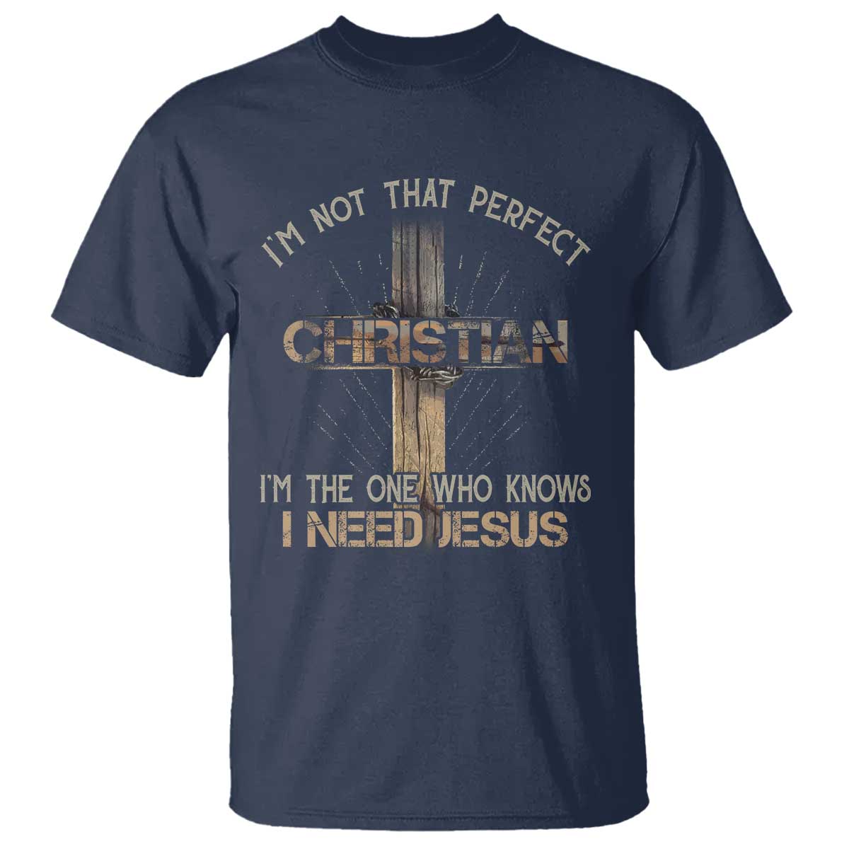 I Am Not That Perfect Christian I Am The One Who Knows I Need Jesus T Shirt TS11 Navy Print Your Wear