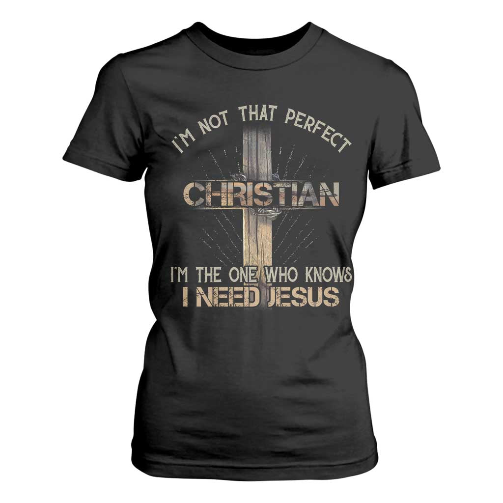 I Am Not That Perfect Christian I Am The One Who Knows I Need Jesus T Shirt For Women TS11 Black Print Your Wear