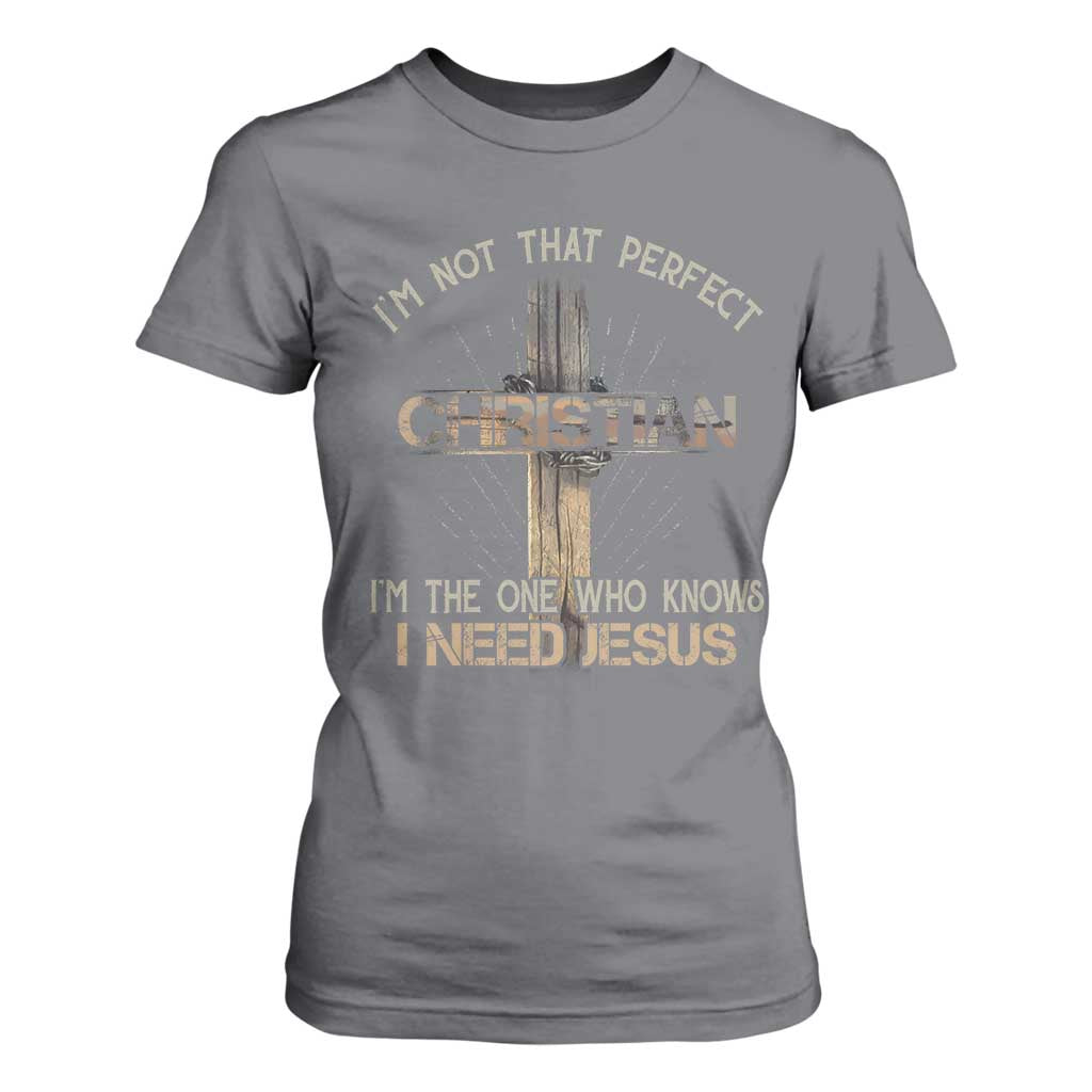 I Am Not That Perfect Christian I Am The One Who Knows I Need Jesus T Shirt For Women TS11 Charcoal Print Your Wear
