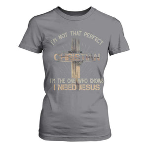 I Am Not That Perfect Christian I Am The One Who Knows I Need Jesus T Shirt For Women TS11 Charcoal Print Your Wear