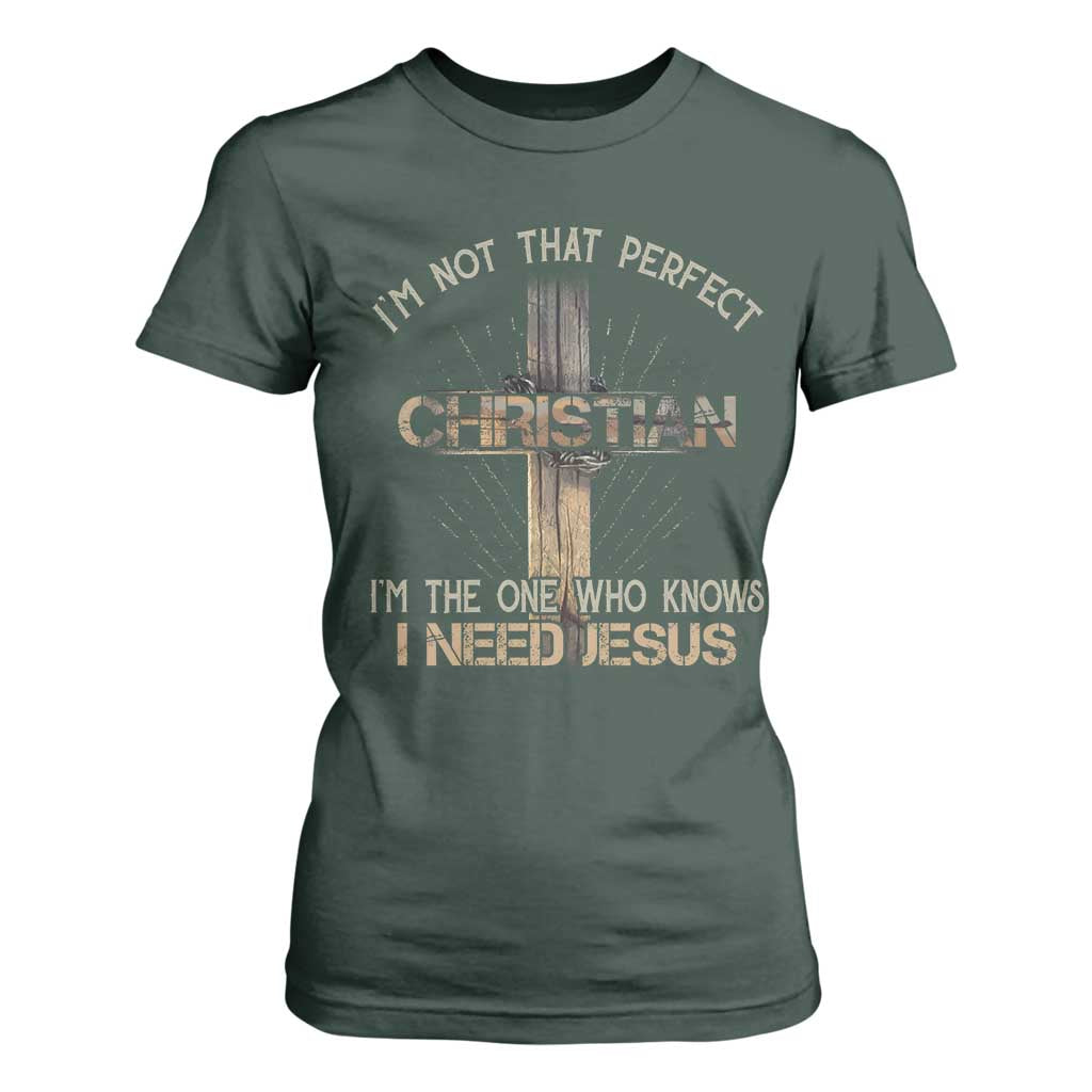 I Am Not That Perfect Christian I Am The One Who Knows I Need Jesus T Shirt For Women TS11 Dark Forest Green Print Your Wear