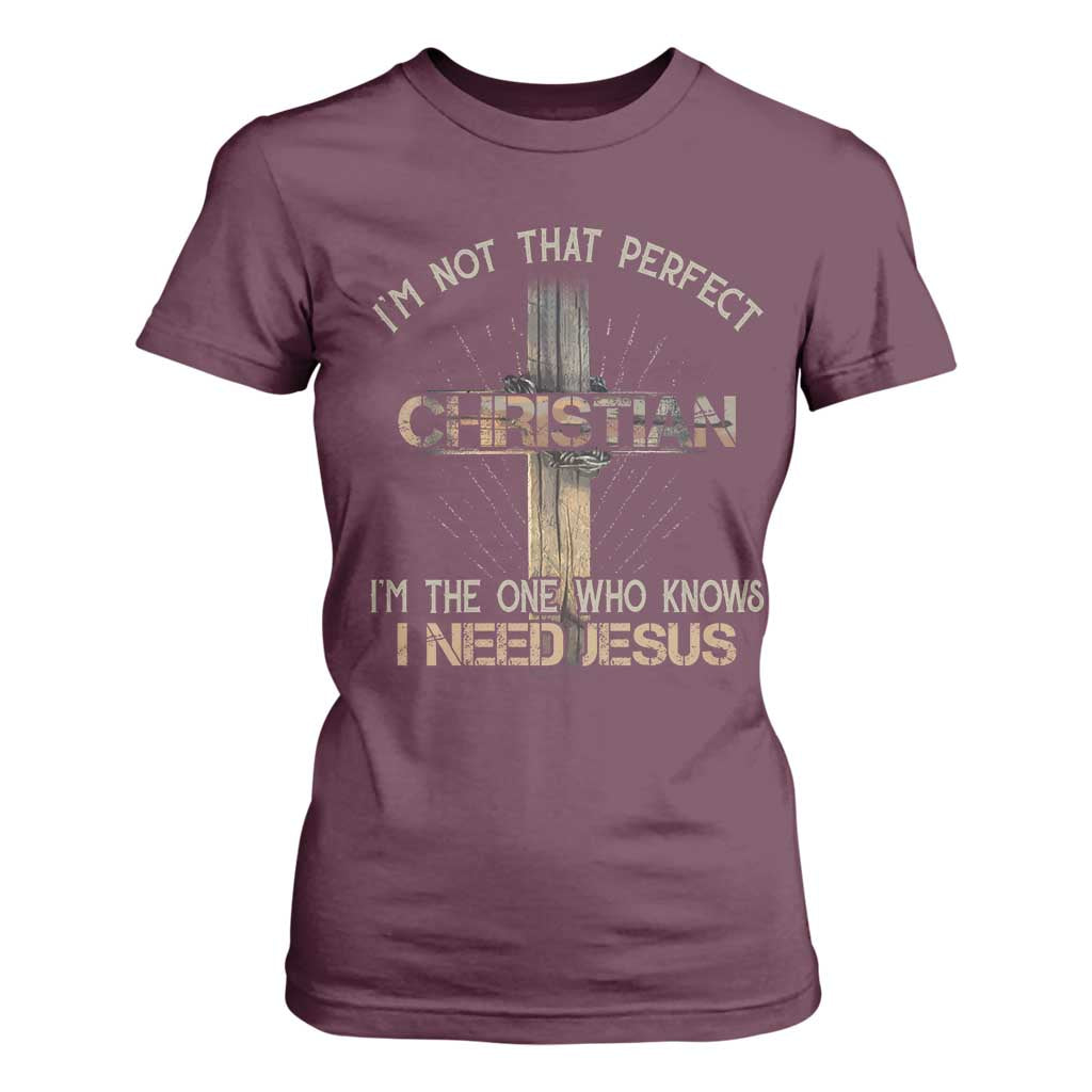 I Am Not That Perfect Christian I Am The One Who Knows I Need Jesus T Shirt For Women TS11 Maroon Print Your Wear