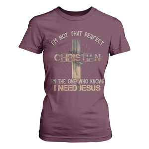 I Am Not That Perfect Christian I Am The One Who Knows I Need Jesus T Shirt For Women TS11 Maroon Print Your Wear