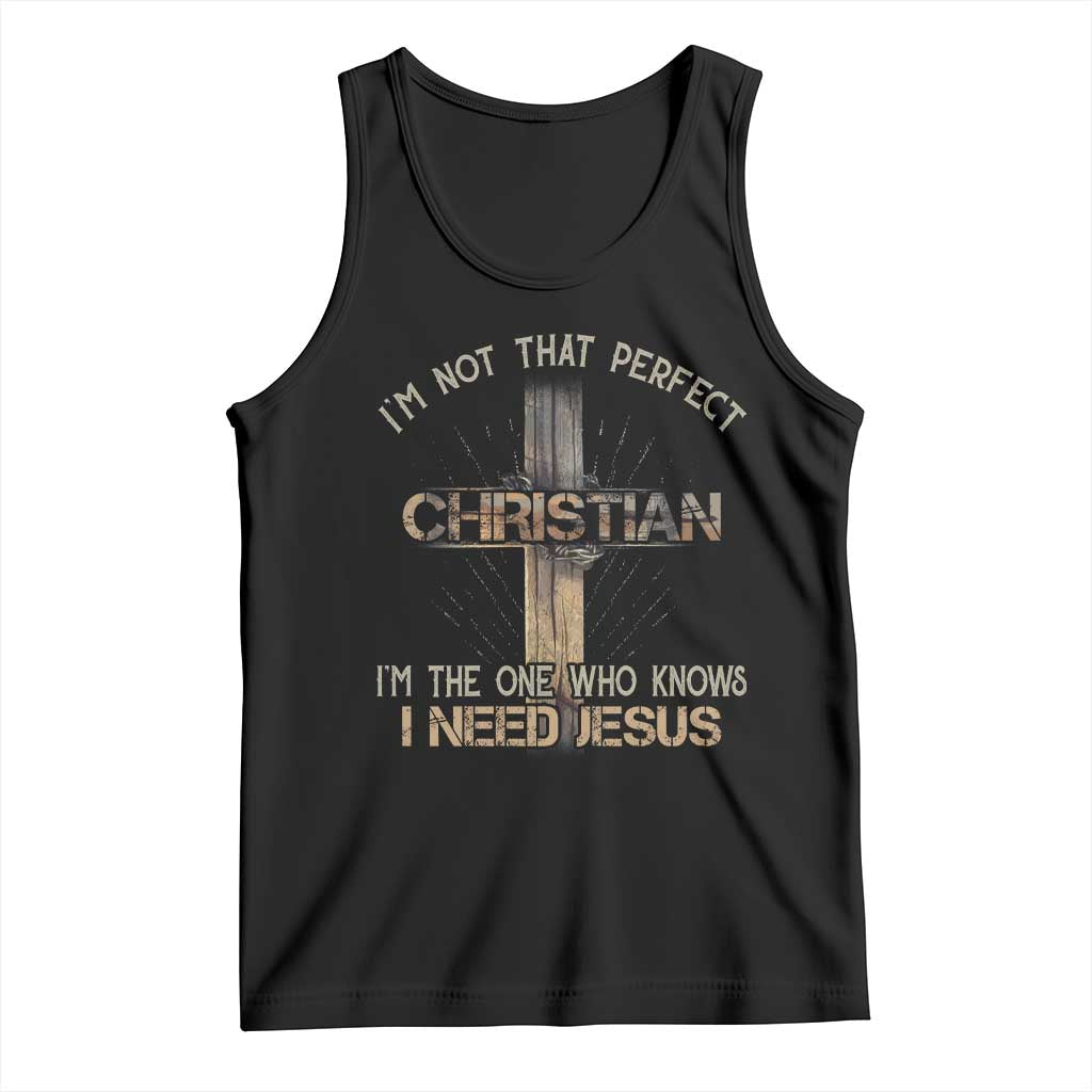 I Am Not That Perfect Christian I Am The One Who Knows I Need Jesus Tank Top - Print Your Wear