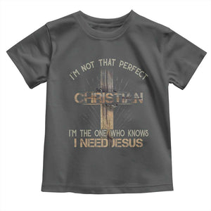 I Am Not That Perfect Christian I Am The One Who Knows I Need Jesus Toddler T Shirt TS11 Dark Heather Print Your Wear