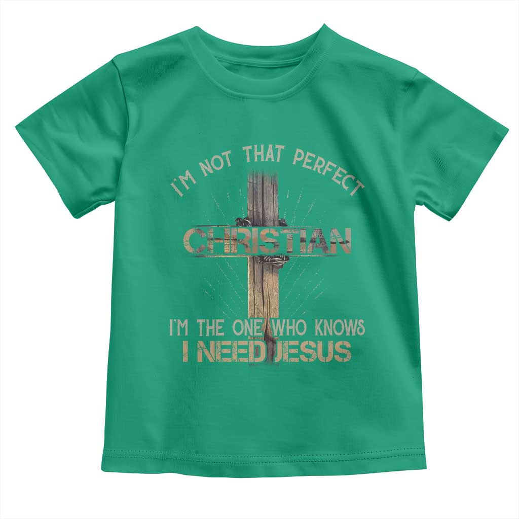 I Am Not That Perfect Christian I Am The One Who Knows I Need Jesus Toddler T Shirt TS11 Irish Green Print Your Wear